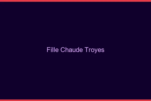 Fille chaude Troyes