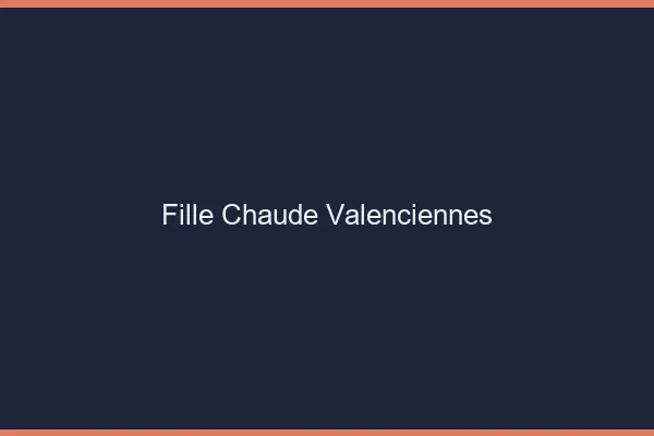 Fille chaude Valenciennes
