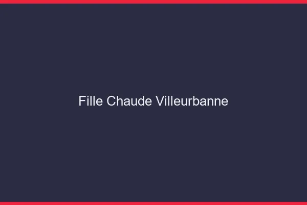 Fille chaude Villeurbanne