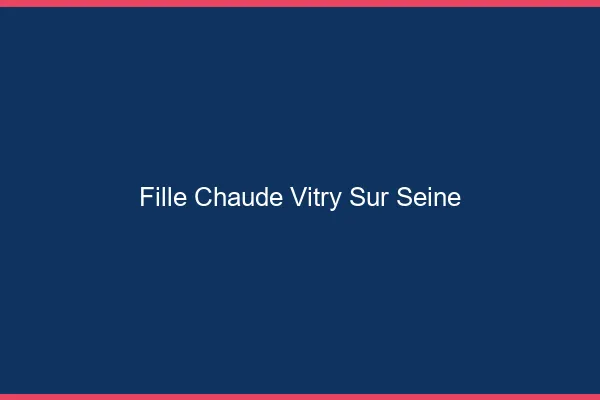 Fille chaude Vitry-sur-Seine