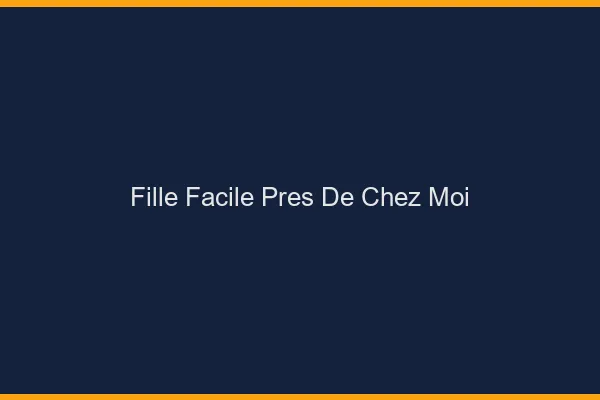 Fille facile près de chez moi