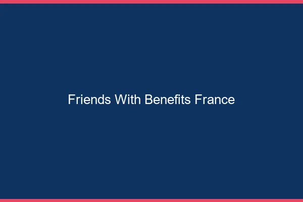 Friends with benefits France