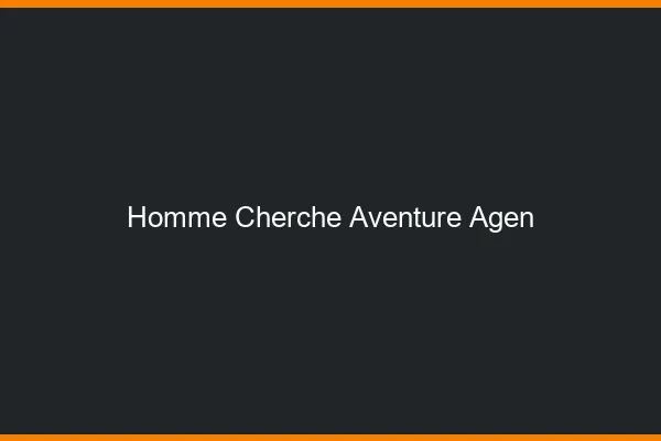 Homme cherche aventure Agen