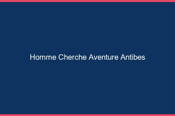 Homme cherche aventure Antibes
