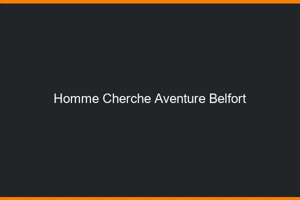 Homme cherche aventure Belfort