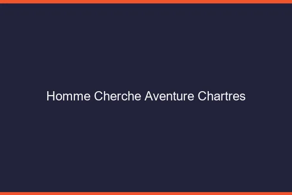 Homme cherche aventure Chartres