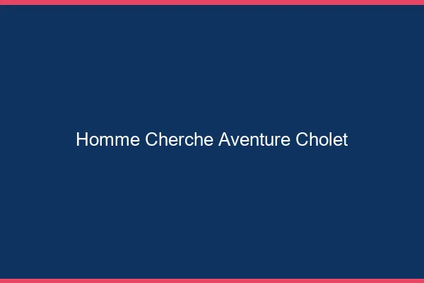 Homme cherche aventure Cholet