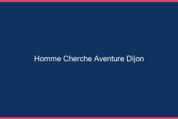 Homme cherche aventure Dijon