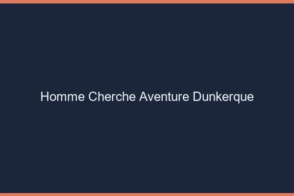 Homme cherche aventure Dunkerque