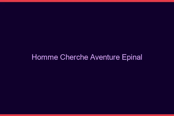 Homme cherche aventure Épinal