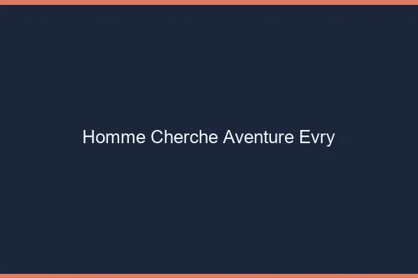 Homme cherche aventure Évry