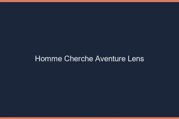 Homme cherche aventure Lens