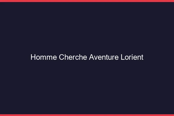 Homme cherche aventure Lorient