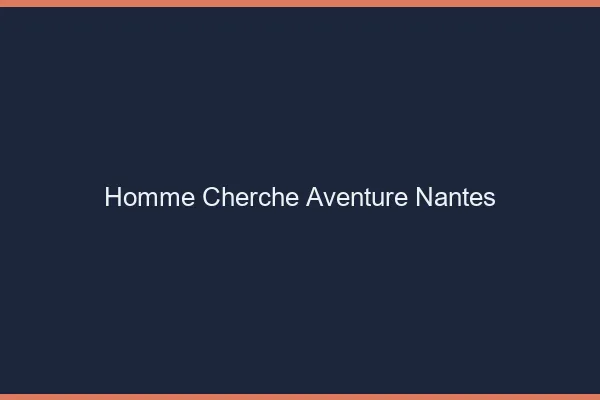Homme cherche aventure Nantes