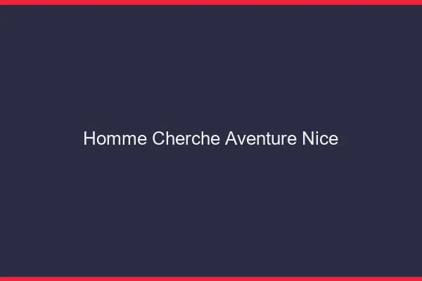 Homme cherche aventure Nice