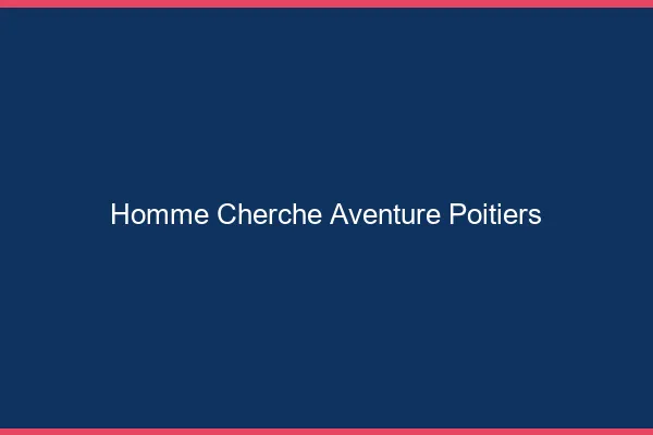 Homme cherche aventure Poitiers