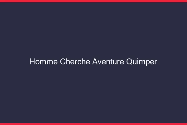 Homme cherche aventure Quimper