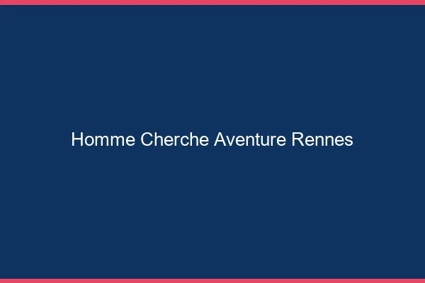 Homme cherche aventure Rennes