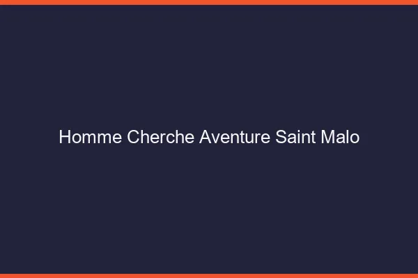 Homme cherche aventure Saint-Malo