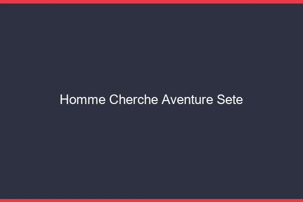 Homme cherche aventure Sète