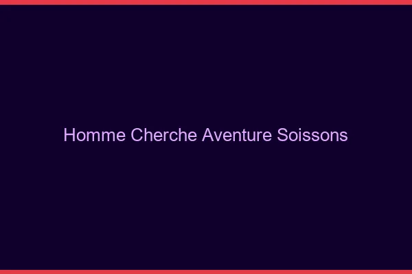 Homme cherche aventure Soissons