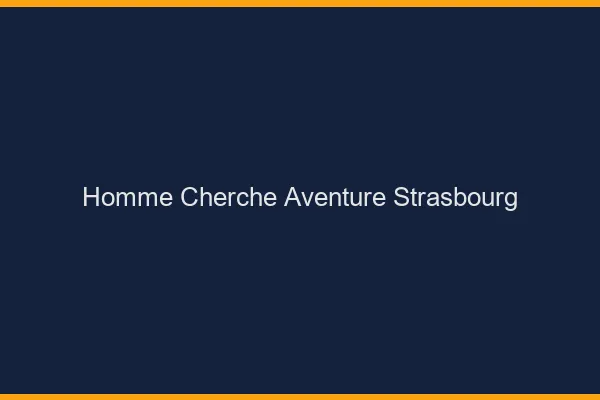 Homme cherche aventure Strasbourg