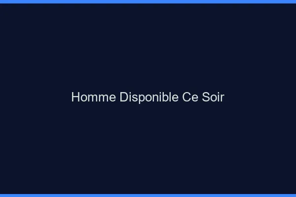 Homme disponible ce soir