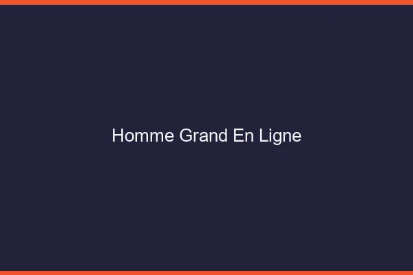 Homme grand en ligne