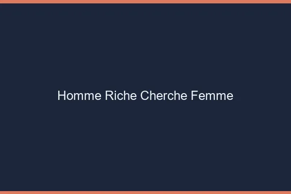 Homme riche cherche femme