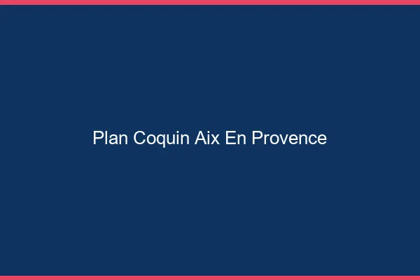 Plan coquin Aix-en-Provence
