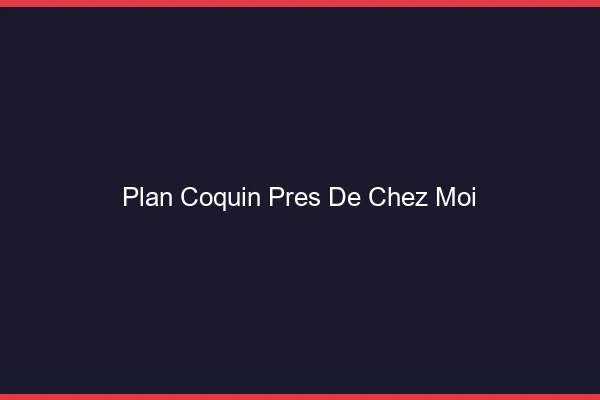 Plan coquin près de chez moi