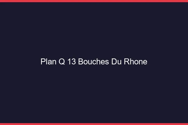 Plan q 13 bouches-du-rhône