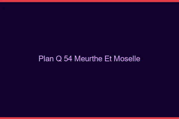 Plan q 54 meurthe-et-moselle