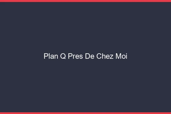 Plan q près de chez moi