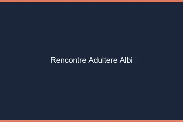 Rencontre adultère Albi