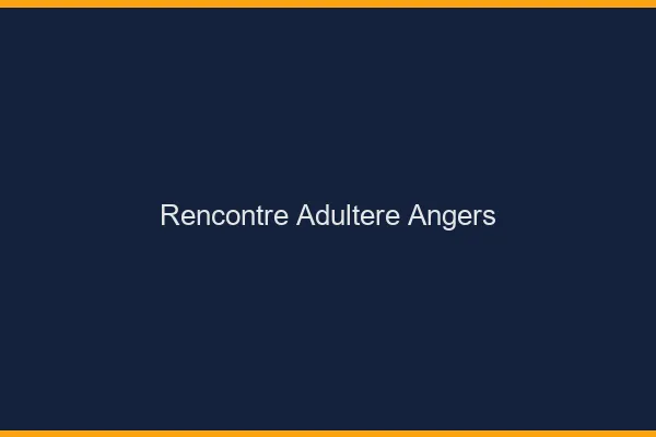Rencontre adultère Angers