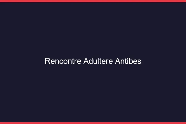 Rencontre adultère Antibes