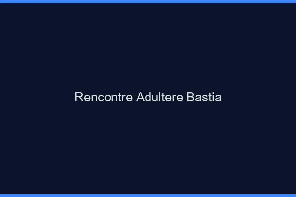 Rencontre adultère Bastia