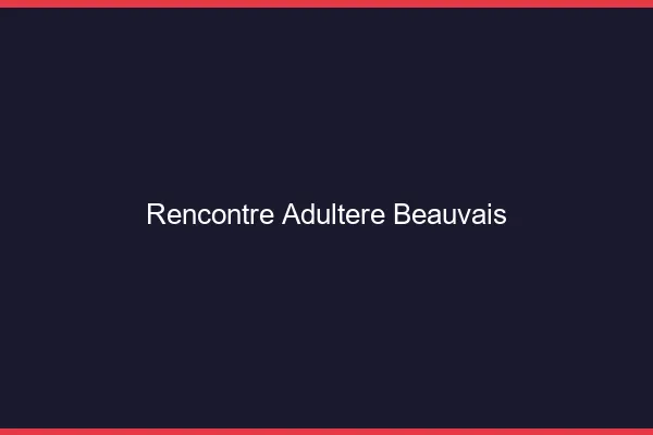 Rencontre adultère Beauvais