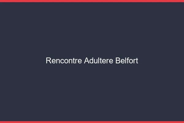 Rencontre adultère Belfort