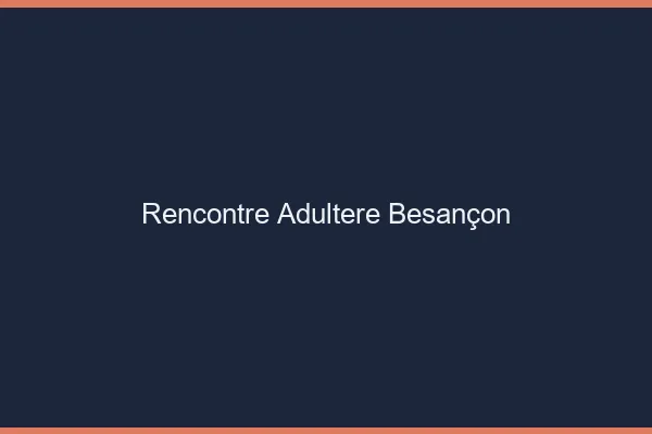 Rencontre adultère Besançon