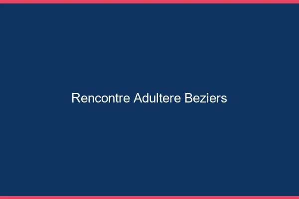 Rencontre adultère Béziers