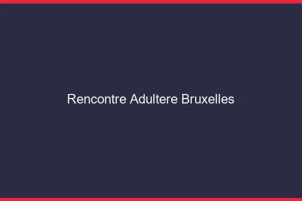 Rencontre adultère Bruxelles
