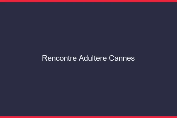 Rencontre adultère Cannes