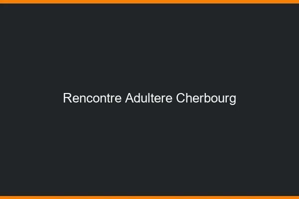 Rencontre adultère Cherbourg
