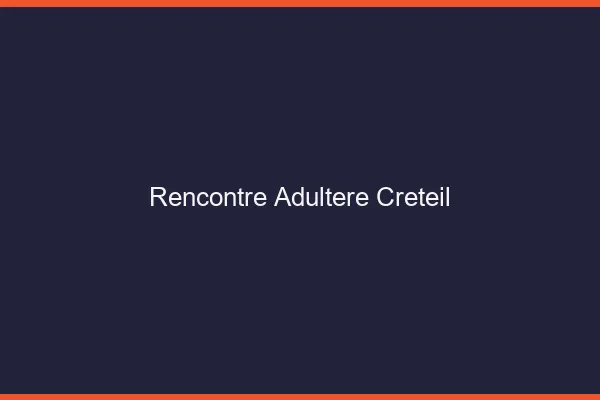 Rencontre adultère Créteil