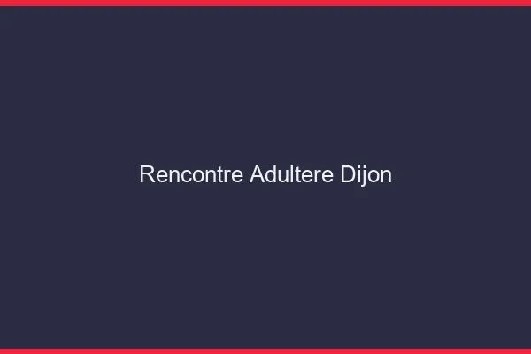 Rencontre adultère Dijon