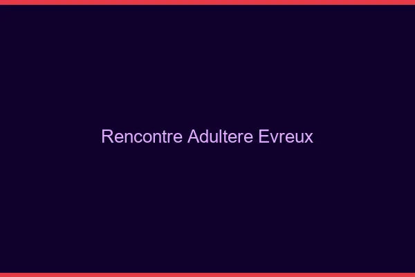 Rencontre adultère Évreux