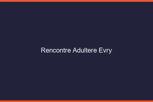Rencontre adultère Évry