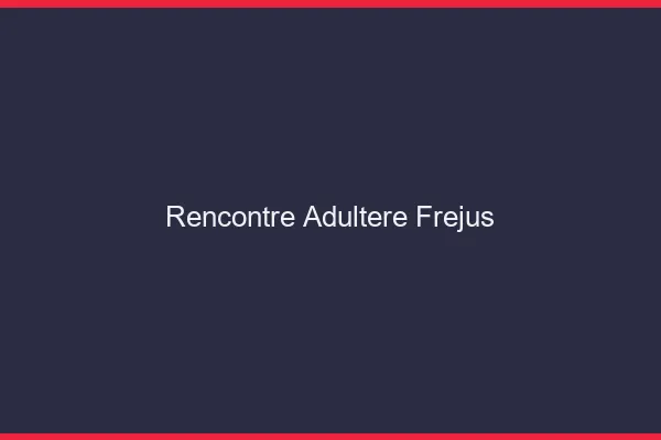 Rencontre adultère Fréjus